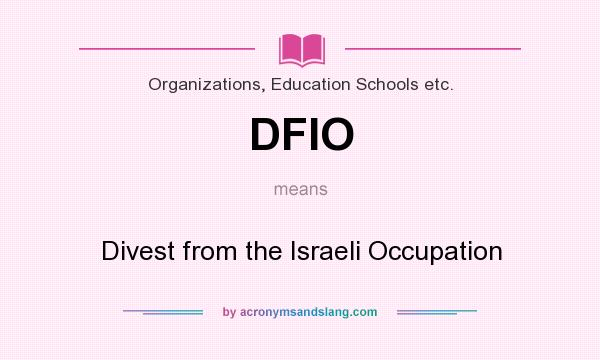 What does DFIO mean? It stands for Divest from the Israeli Occupation