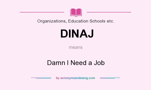 What does DINAJ mean? It stands for Damn I Need a Job