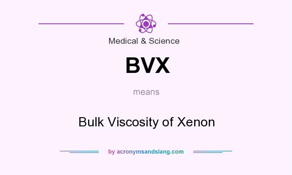 What does BVX mean? It stands for Bulk Viscosity of Xenon