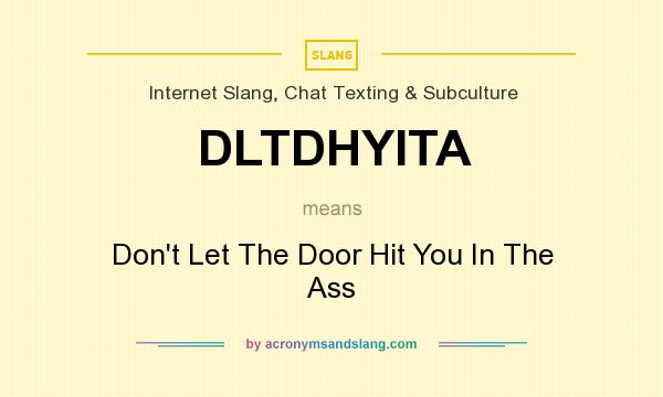 What does DLTDHYITA mean? It stands for Don`t Let The Door Hit You In The Ass