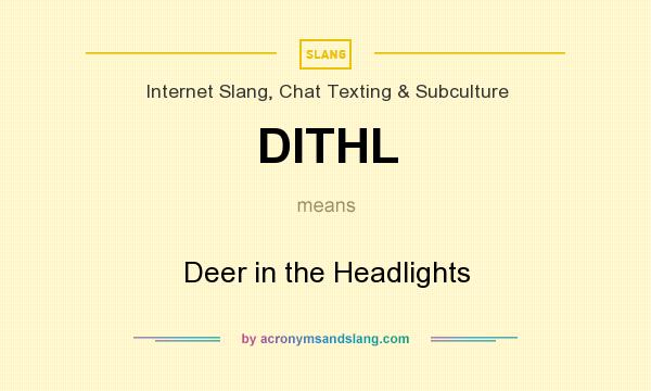 What does DITHL mean? It stands for Deer in the Headlights