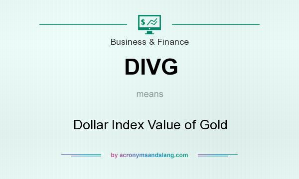 What does DIVG mean? It stands for Dollar Index Value of Gold