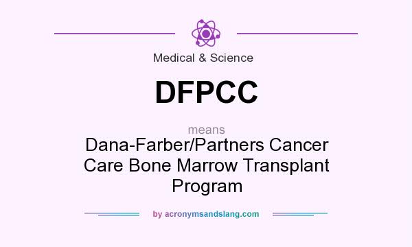 What does DFPCC mean? It stands for Dana-Farber/Partners Cancer Care Bone Marrow Transplant Program