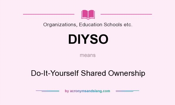 What does DIYSO mean? It stands for Do-It-Yourself Shared Ownership