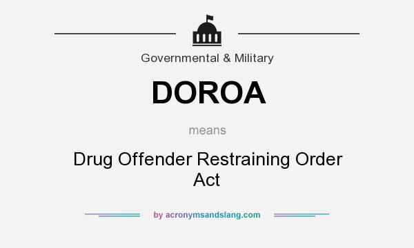 What does DOROA mean? It stands for Drug Offender Restraining Order Act