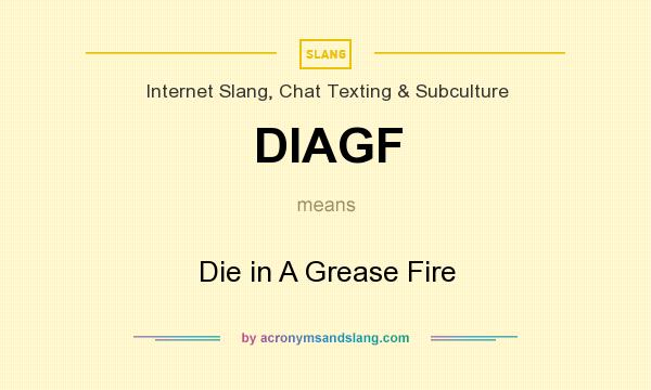 What does DIAGF mean? It stands for Die in A Grease Fire
