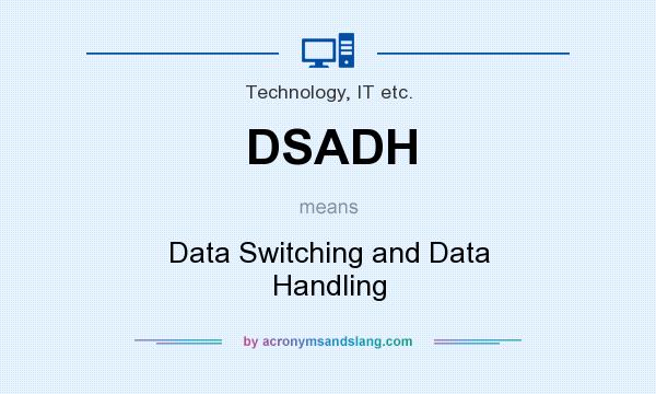 What does DSADH mean? It stands for Data Switching and Data Handling