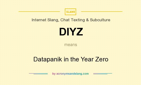 What does DIYZ mean? It stands for Datapanik in the Year Zero