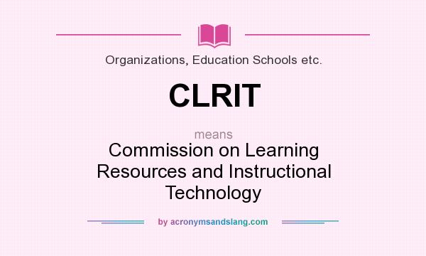 What does CLRIT mean? It stands for Commission on Learning Resources and Instructional Technology
