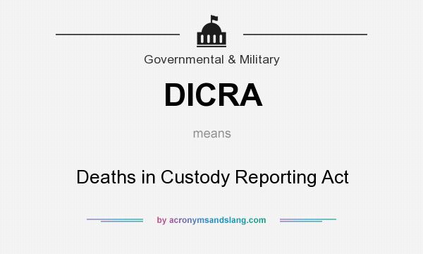 What does DICRA mean? It stands for Deaths in Custody Reporting Act