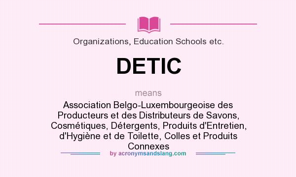 What does DETIC mean? It stands for Association Belgo-Luxembourgeoise des Producteurs et des Distributeurs de Savons, Cosmétiques, Détergents, Produits d`Entretien, d`Hygiène et de Toilette, Colles et Produits Connexes
