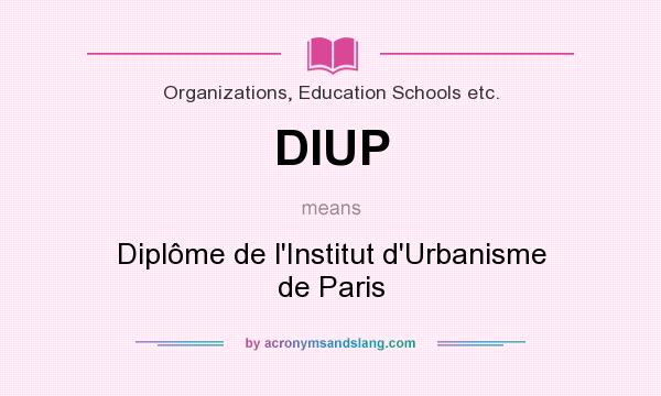What does DIUP mean? It stands for Diplôme de l`Institut d`Urbanisme de Paris