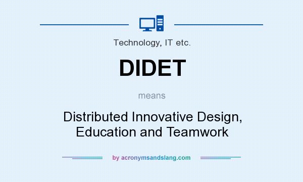 What does DIDET mean? It stands for Distributed Innovative Design, Education and Teamwork