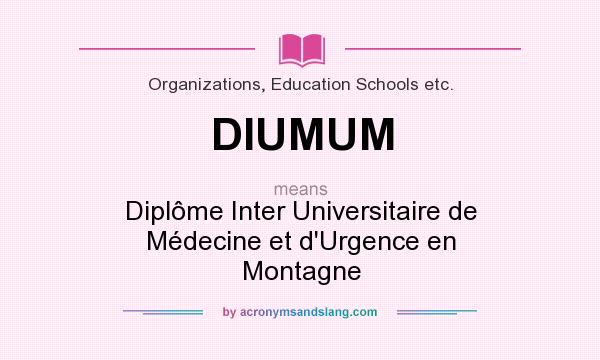 What does DIUMUM mean? It stands for Diplôme Inter Universitaire de Médecine et d`Urgence en Montagne