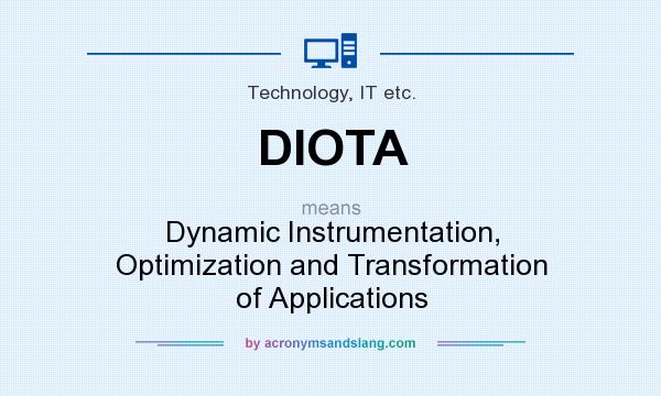 What does DIOTA mean? It stands for Dynamic Instrumentation, Optimization and Transformation of Applications