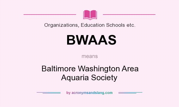 What does BWAAS mean? It stands for Baltimore Washington Area Aquaria Society
