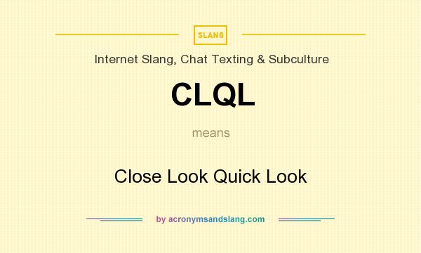 What does CLQL mean? It stands for Close Look Quick Look