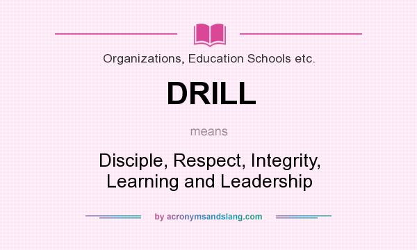 What does DRILL mean? It stands for Disciple, Respect, Integrity, Learning and Leadership