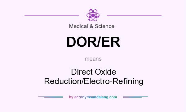 What does DOR/ER mean? It stands for Direct Oxide Reduction/Electro-Refining