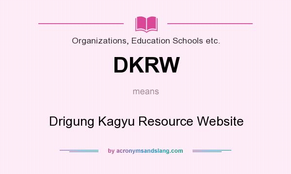 What does DKRW mean? It stands for Drigung Kagyu Resource Website