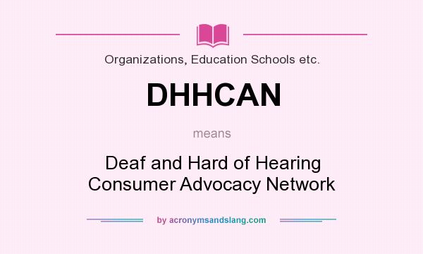 What does DHHCAN mean? It stands for Deaf and Hard of Hearing Consumer Advocacy Network