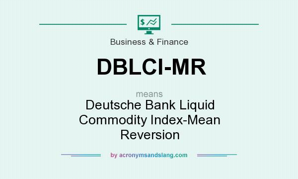 What does DBLCI-MR mean? It stands for Deutsche Bank Liquid Commodity Index-Mean Reversion