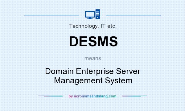 What does DESMS mean? It stands for Domain Enterprise Server Management System