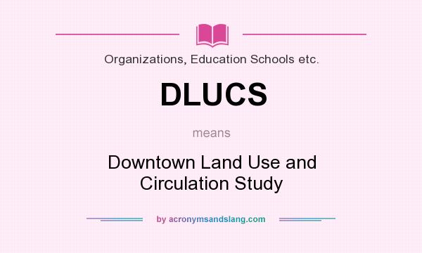 What does DLUCS mean? It stands for Downtown Land Use and Circulation Study