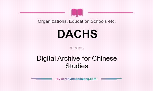 What does DACHS mean? It stands for Digital Archive for Chinese Studies