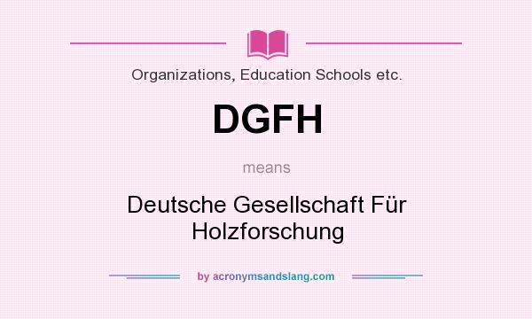 What does DGFH mean? It stands for Deutsche Gesellschaft Für Holzforschung