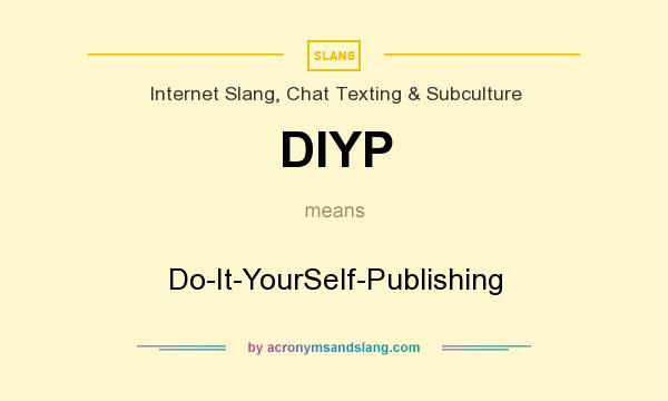 What does DIYP mean? It stands for Do-It-YourSelf-Publishing