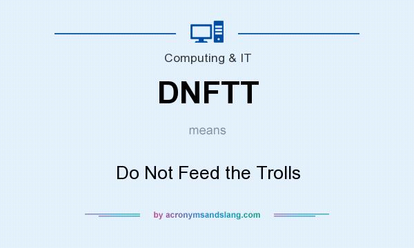 What does DNFTT mean? It stands for Do Not Feed the Trolls
