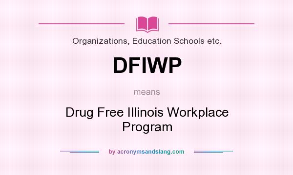 What does DFIWP mean? It stands for Drug Free Illinois Workplace Program