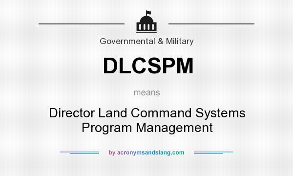 What does DLCSPM mean? It stands for Director Land Command Systems Program Management