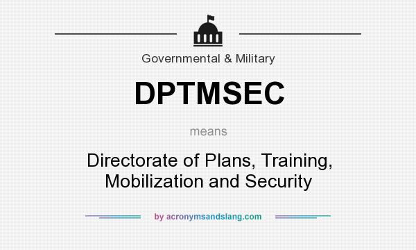 What does DPTMSEC mean? It stands for Directorate of Plans, Training, Mobilization and Security