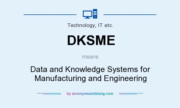 What does DKSME mean? It stands for Data and Knowledge Systems for Manufacturing and Engineering