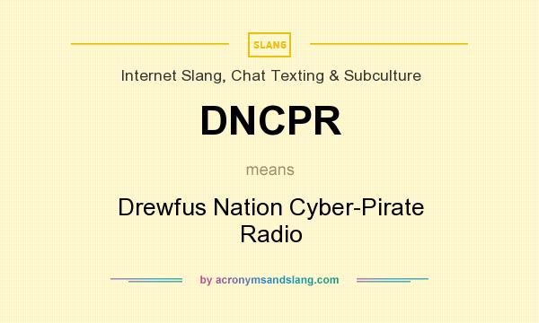 What does DNCPR mean? It stands for Drewfus Nation Cyber-Pirate Radio