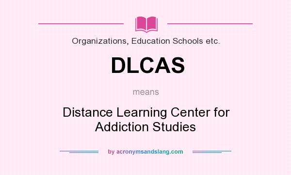 What does DLCAS mean? It stands for Distance Learning Center for Addiction Studies