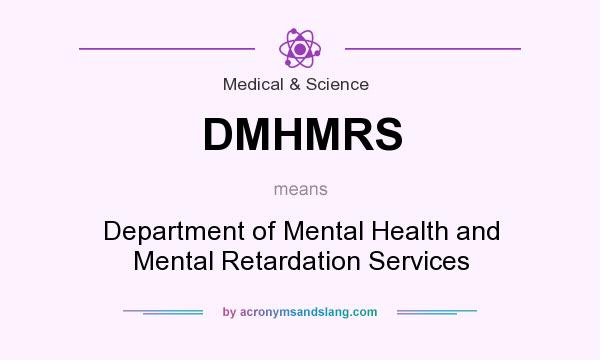 What does DMHMRS mean? It stands for Department of Mental Health and Mental Retardation Services