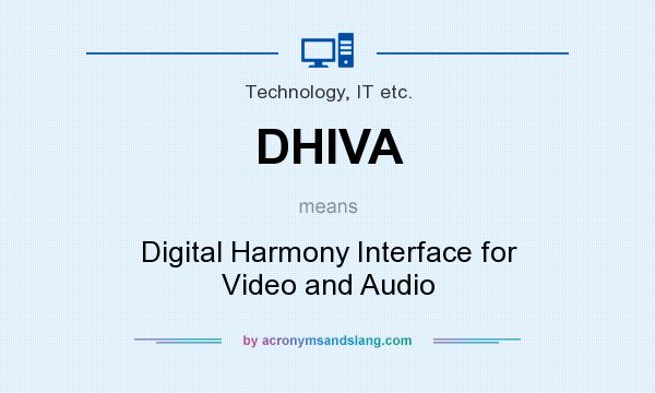 What does DHIVA mean? It stands for Digital Harmony Interface for Video and Audio
