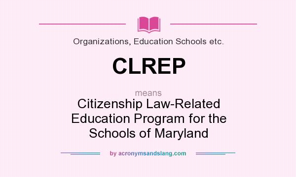 What does CLREP mean? It stands for Citizenship Law-Related Education Program for the Schools of Maryland