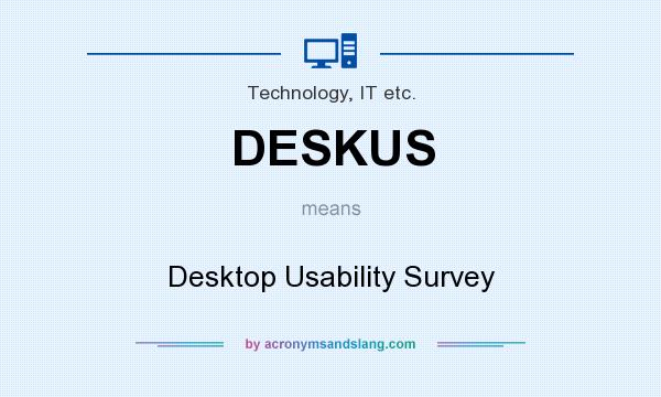 What does DESKUS mean? It stands for Desktop Usability Survey