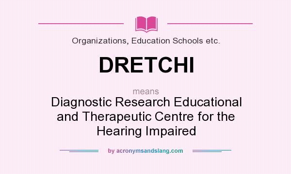 What does DRETCHI mean? It stands for Diagnostic Research Educational and Therapeutic Centre for the Hearing Impaired