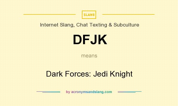 What does DFJK mean? It stands for Dark Forces: Jedi Knight