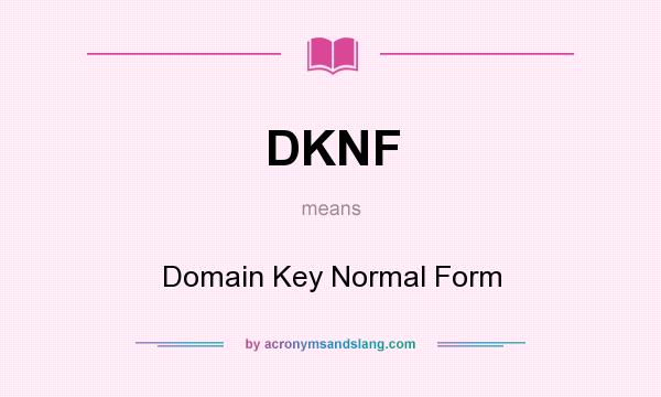 What does DKNF mean? It stands for Domain Key Normal Form