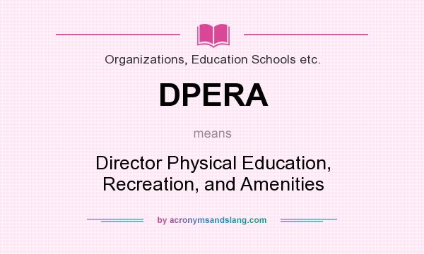 What does DPERA mean? It stands for Director Physical Education, Recreation, and Amenities