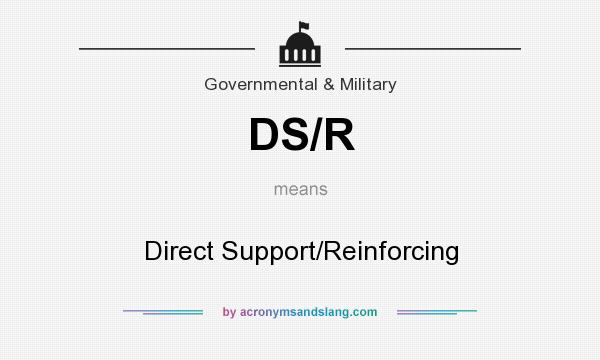 What does DS/R mean? It stands for Direct Support/Reinforcing