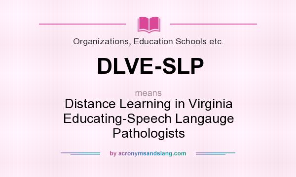 What does DLVE-SLP mean? It stands for Distance Learning in Virginia Educating-Speech Langauge Pathologists