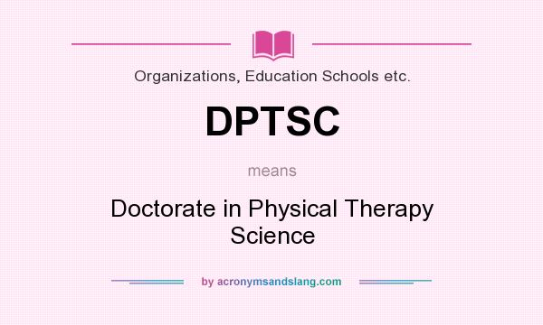What does DPTSC mean? It stands for Doctorate in Physical Therapy Science
