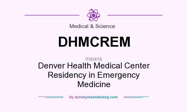 What does DHMCREM mean? It stands for Denver Health Medical Center Residency in Emergency Medicine